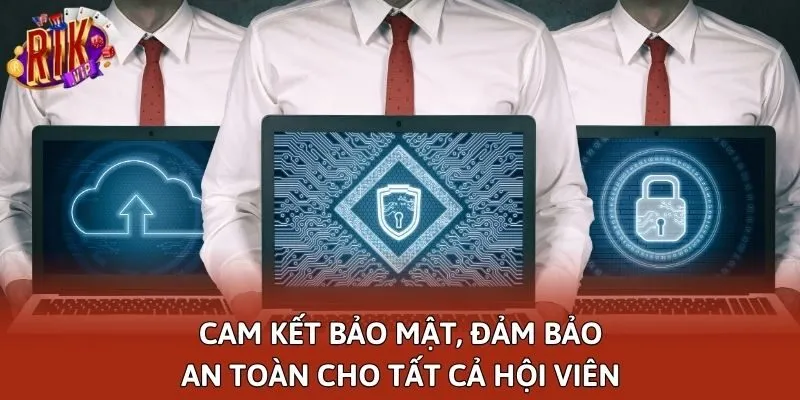 Cam kết bảo mật, đảm bảo an toàn cho tất cả hội viên