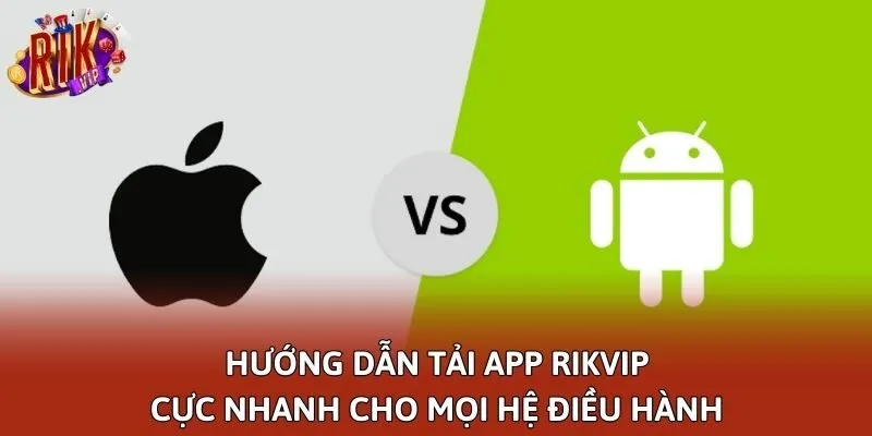 Hướng dẫn tải app Rikvip cực nhanh cho mọi hệ điều hành