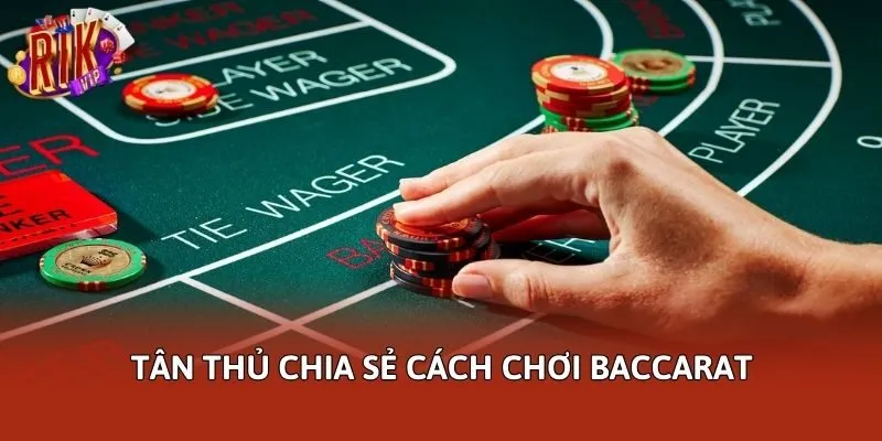 Tân thủ chia sẻ cách chơi Baccarat