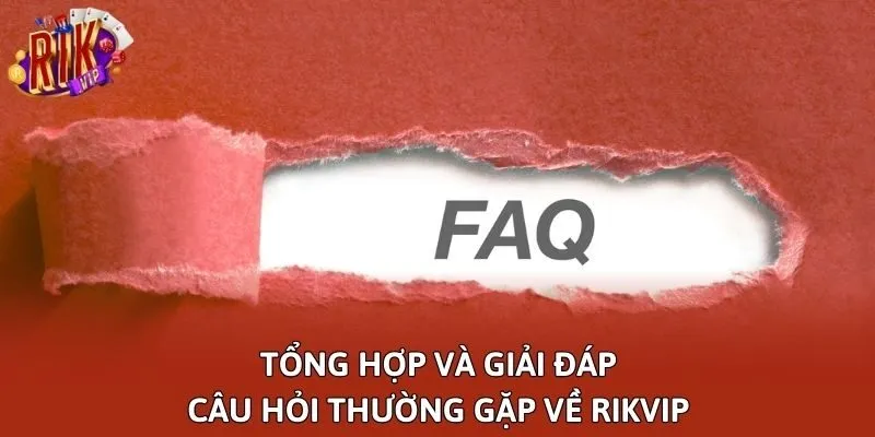 Tổng hợp và giải đáp câu hỏi thường gặp về Rikvip